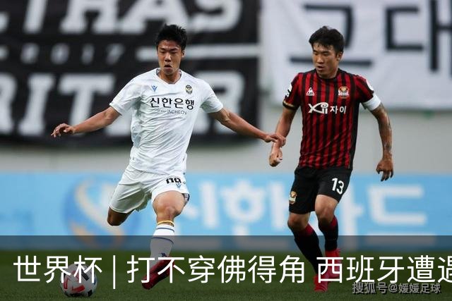 世界杯 | 打不穿佛得角 西班牙遭遇“系统局”?